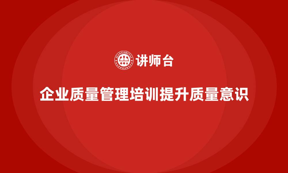 企业质量管理培训提升质量意识