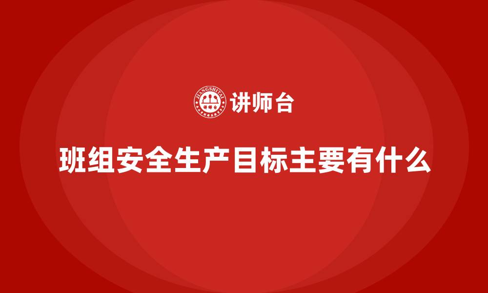 班组安全生产目标主要有什么