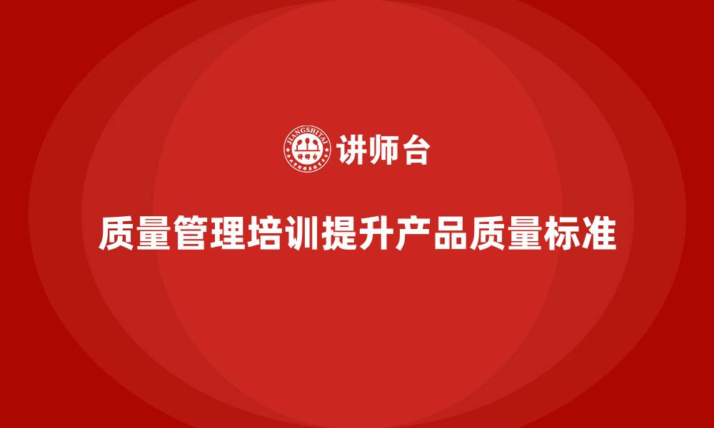 文章质量管理培训帮助提升产品质量标准的缩略图