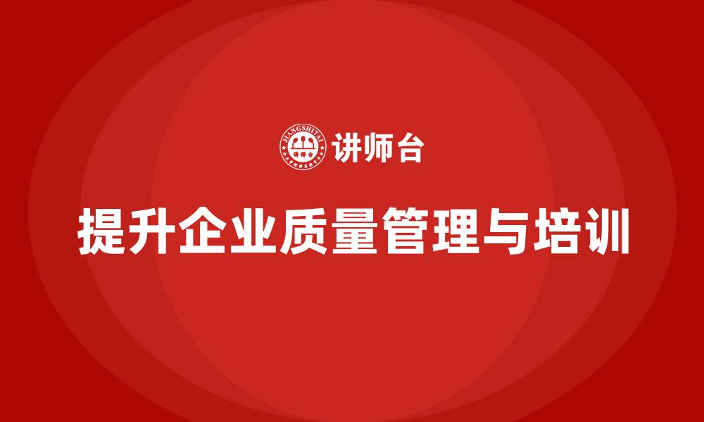 文章企业质量管理培训优化质量评估体系的缩略图