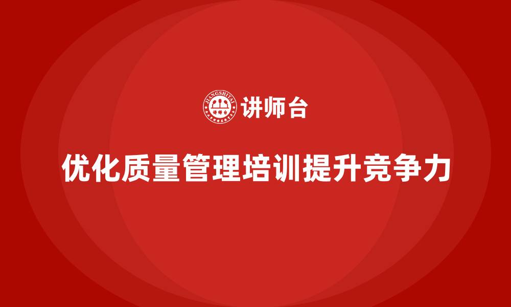 优化质量管理培训提升竞争力