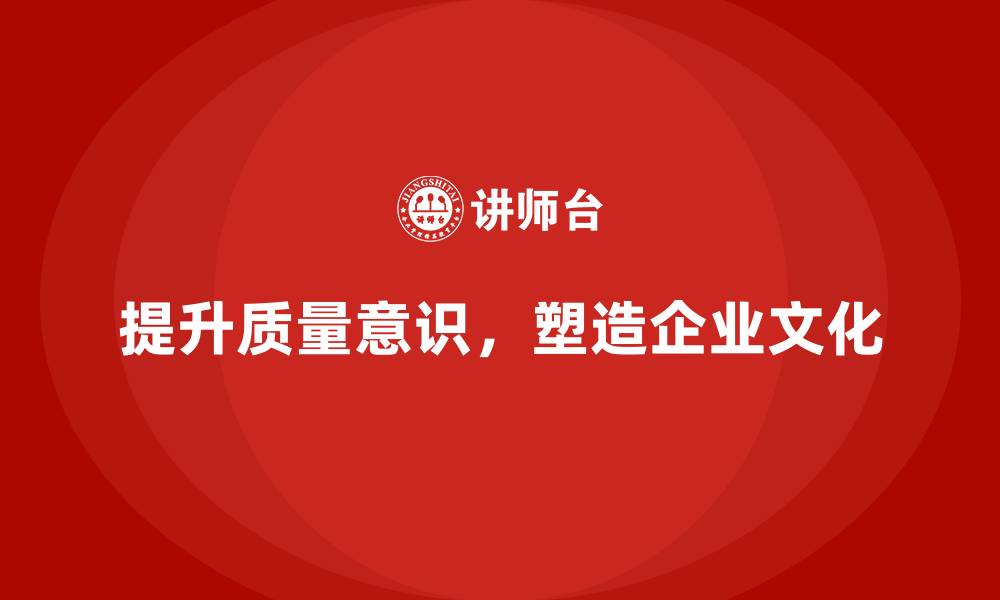 提升质量意识，塑造企业文化