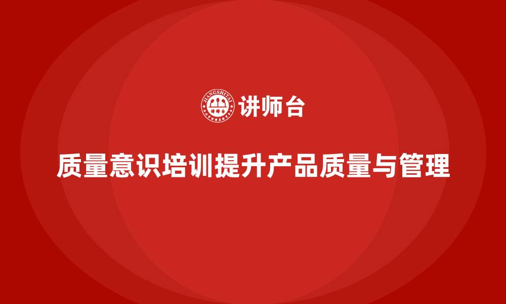 文章质量意识培训帮助提升产品质量和管理的缩略图