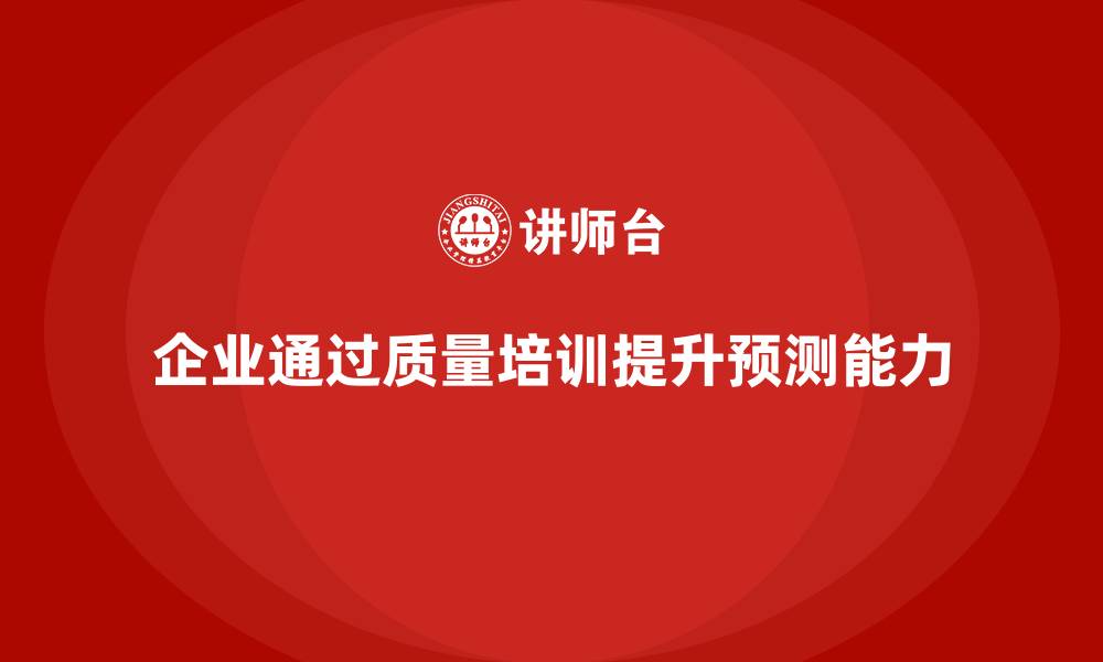 企业通过质量培训提升预测能力