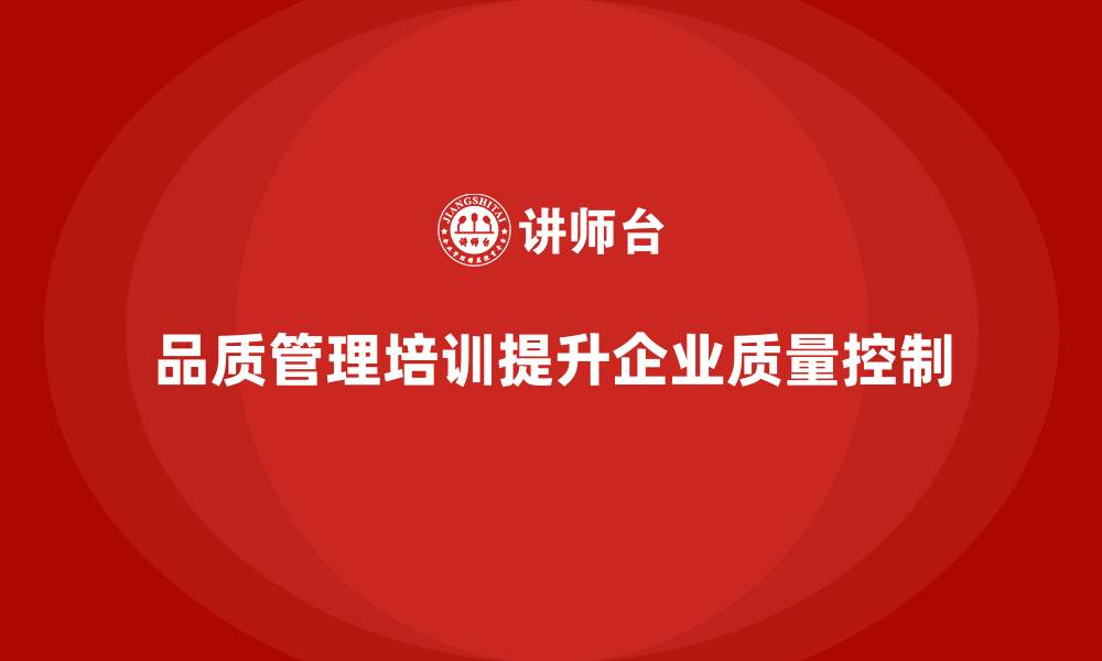 文章品质管理培训提升企业质量管控的高效性的缩略图