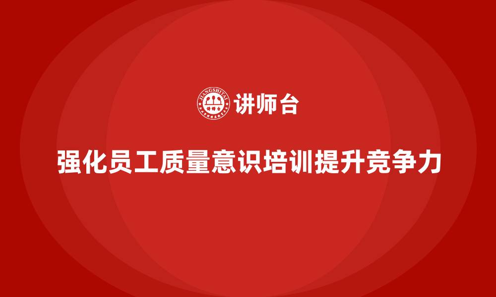 文章质量意识培训如何强化员工质量检测意识的缩略图