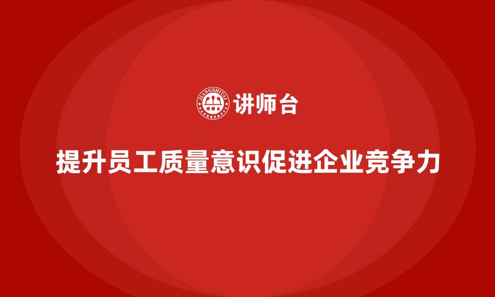 文章质量意识培训提升员工质量改进能力的缩略图