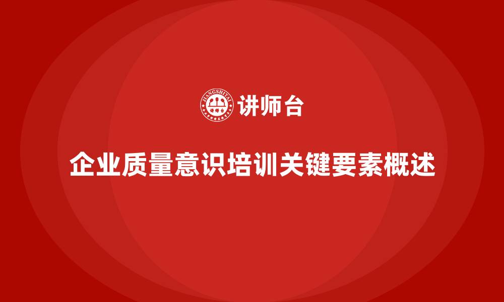 文章企业开展质量意识培训的关键要素的缩略图