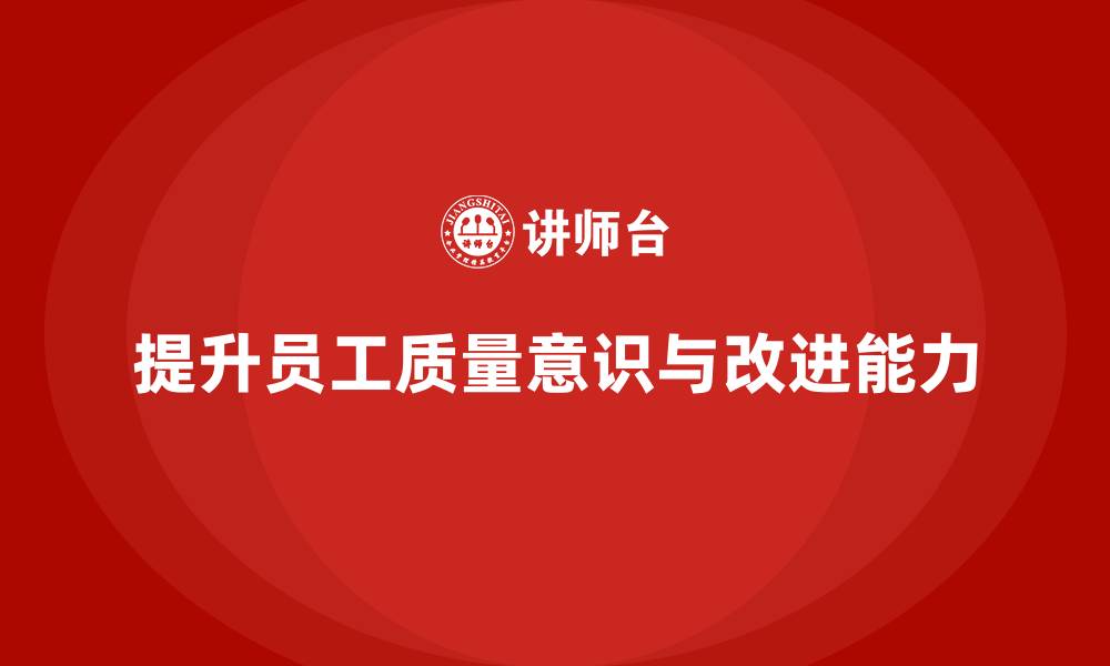提升员工质量意识与改进能力