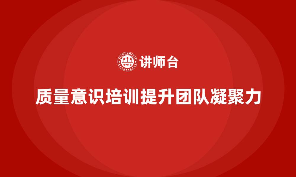 文章企业如何通过质量意识培训提升团队凝聚力的缩略图