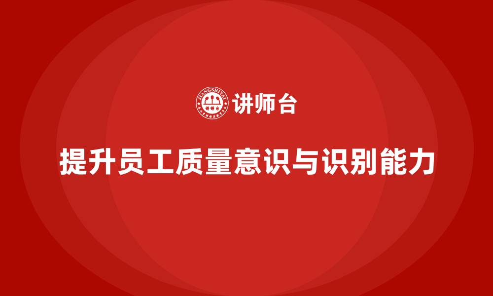 文章质量意识培训提升员工质量问题的识别能力的缩略图