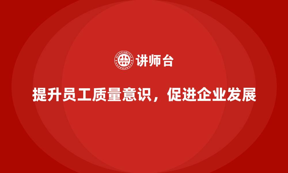 文章质量意识培训提升员工质量控制的主动性的缩略图