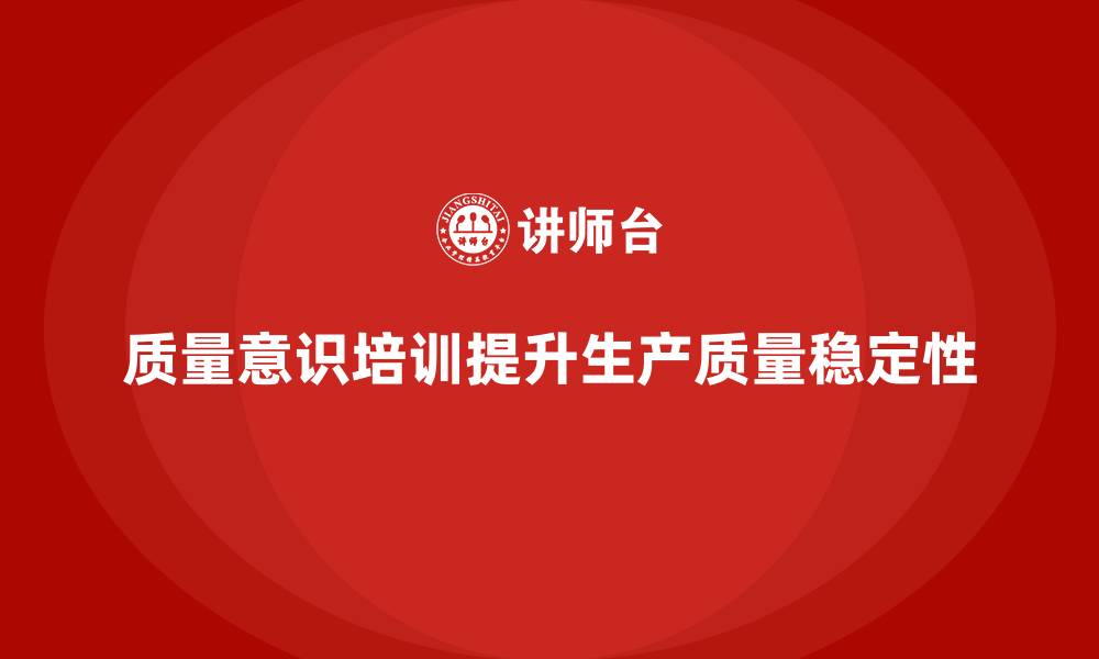 文章质量意识培训帮助提高生产质量稳定性的缩略图