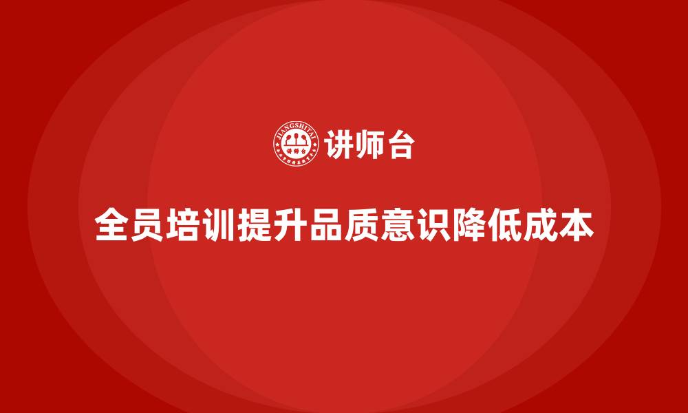 全员培训提升品质意识降低成本