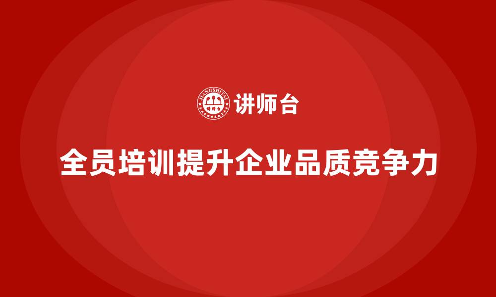 全员培训提升企业品质竞争力