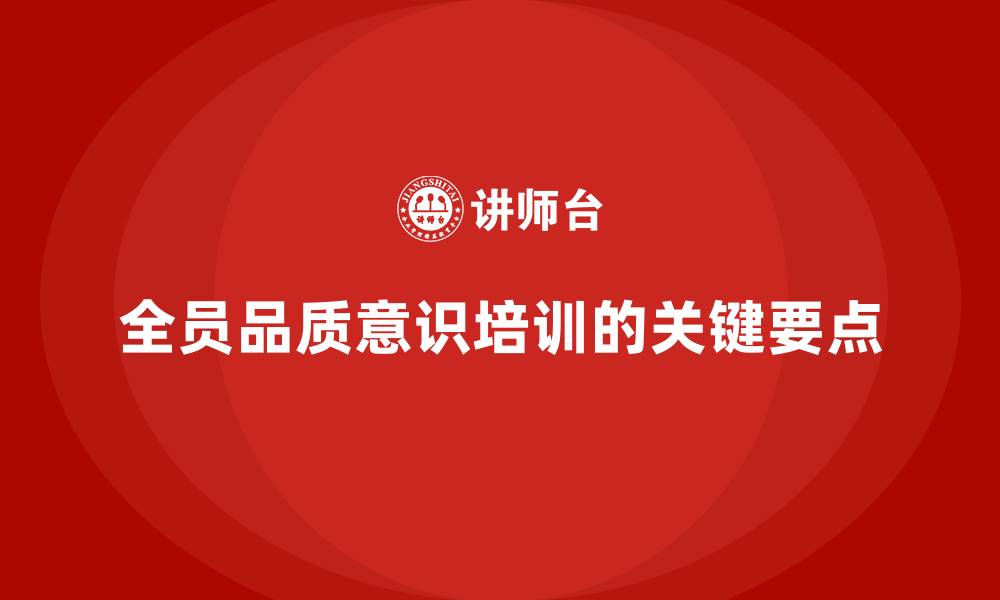 全员品质意识培训的关键要点