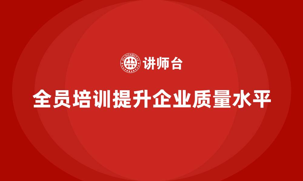 文章全员品质意识培训优化企业质量检测标准的缩略图