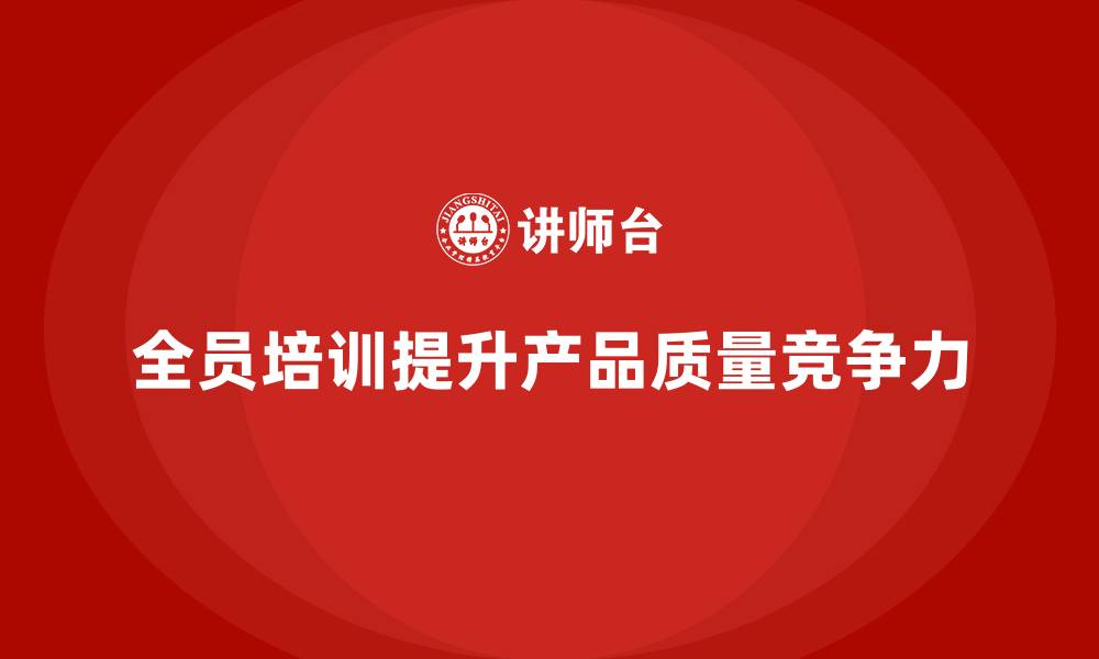 文章全员品质意识培训帮助企业提升产品质量的缩略图
