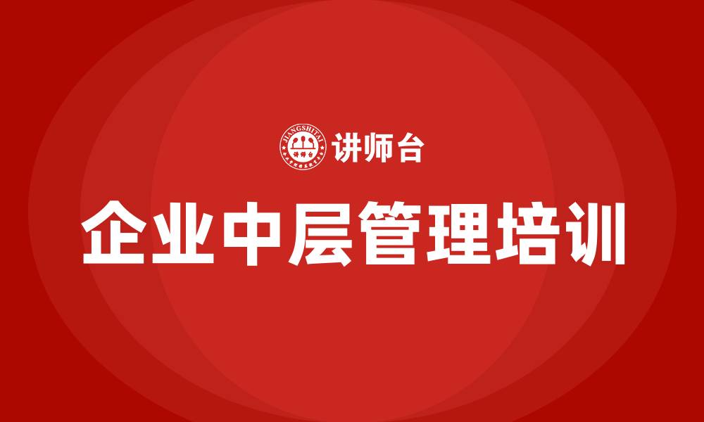 文章企业中层管理培训的缩略图