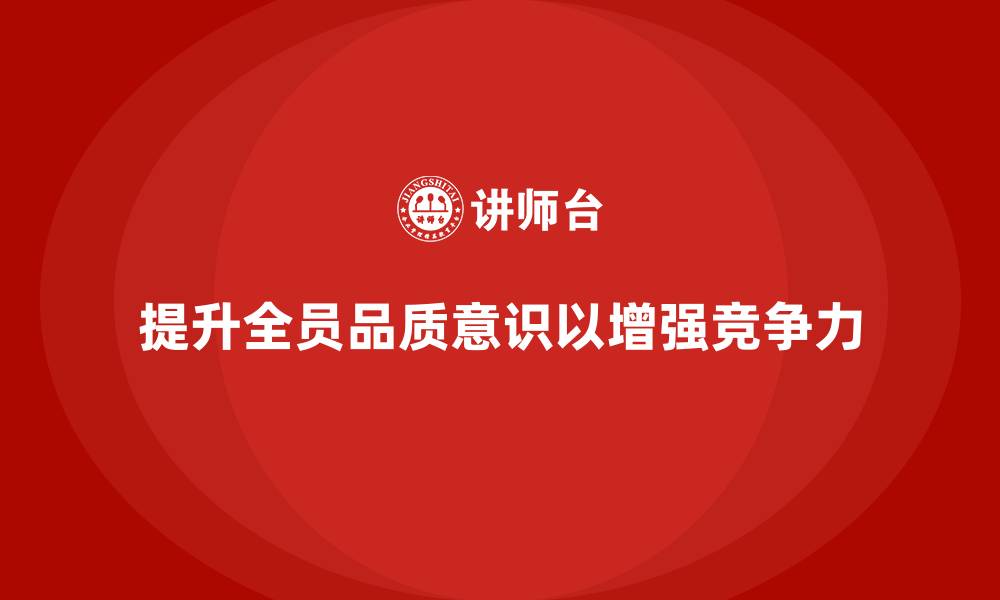 提升全员品质意识以增强竞争力