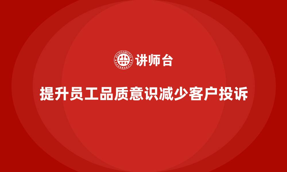 文章如何通过员工品质意识培训减少客户投诉的缩略图