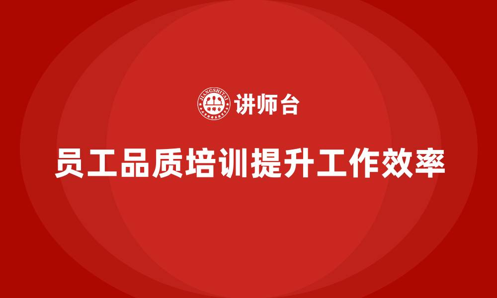 文章企业如何通过员工品质意识培训提升工作效率的缩略图