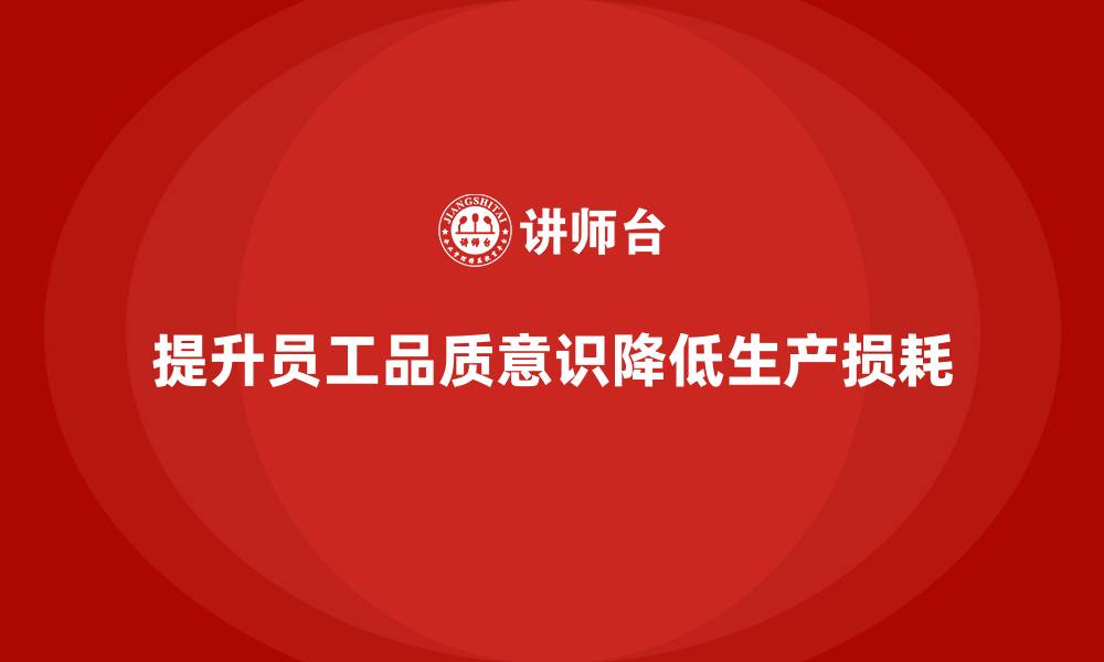 文章提高员工品质意识，减少生产损耗的缩略图