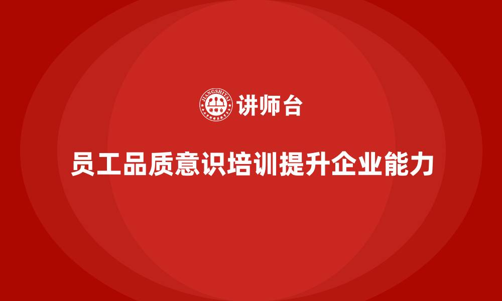 员工品质意识培训提升企业能力