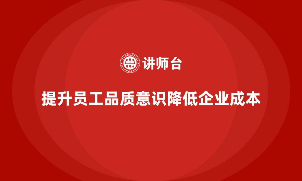 文章员工品质意识培训如何帮助企业降低成本的缩略图