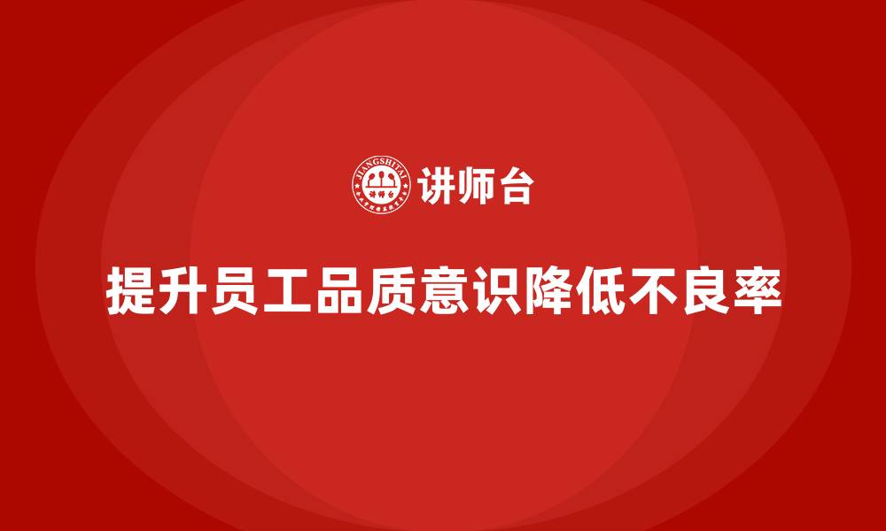 提升员工品质意识降低不良率
