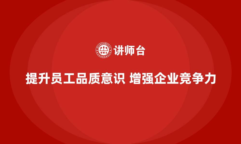 文章提高员工品质意识，增强企业核心竞争力的缩略图
