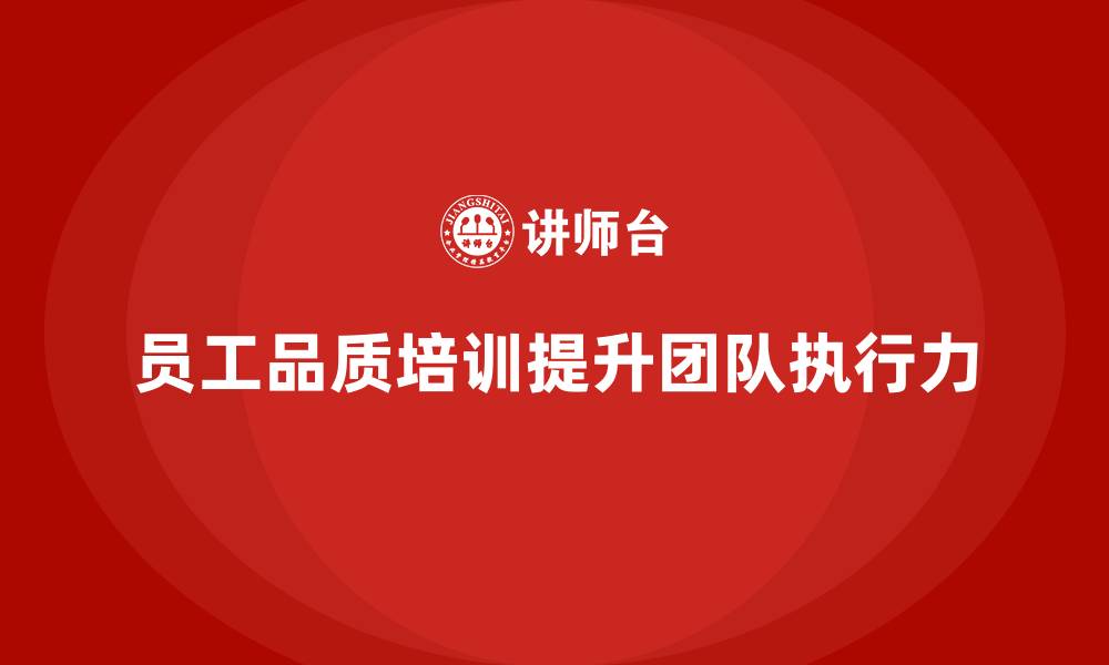 文章如何通过员工品质意识培训提升团队执行力的缩略图