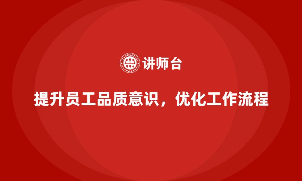 文章提高员工品质意识，推动工作流程优化的缩略图