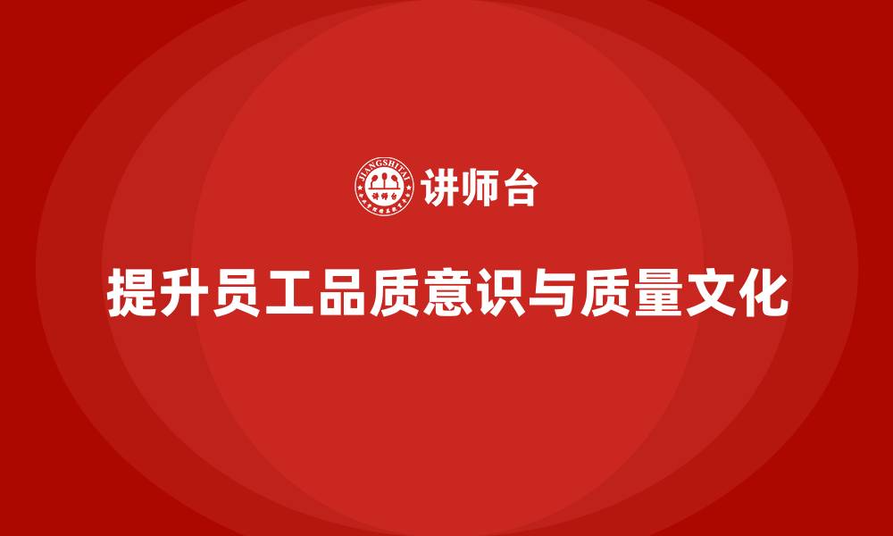 文章提升员工品质意识，推动质量文化建设的缩略图