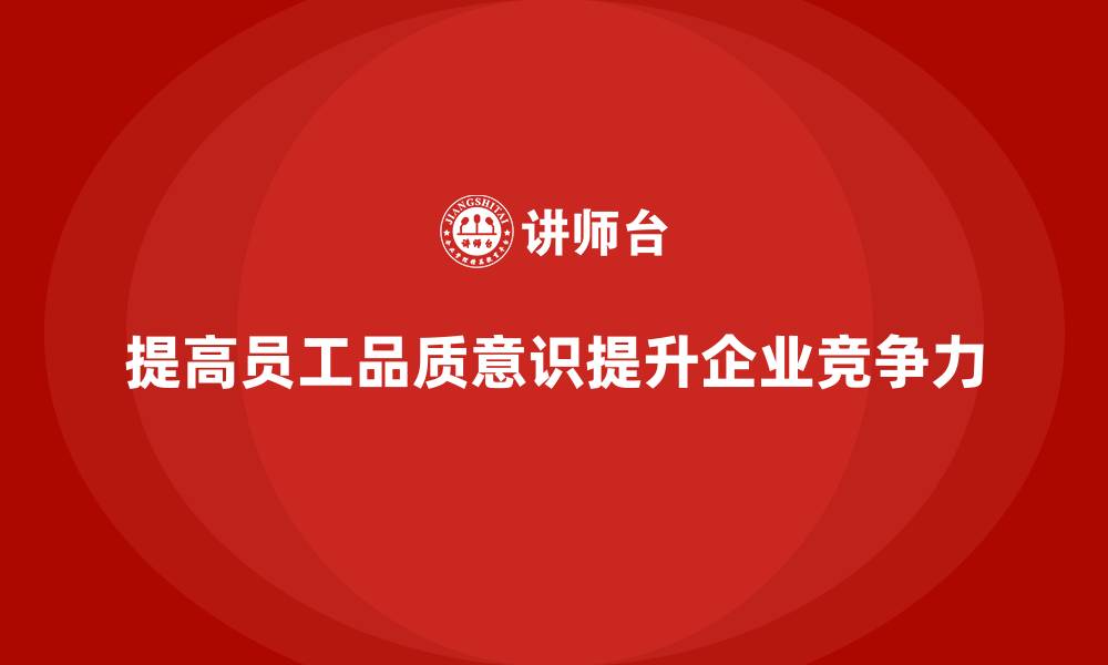 文章提高员工品质意识，减少质量事故发生的缩略图