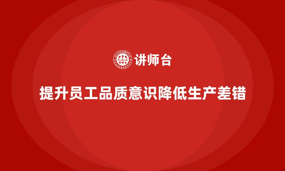 文章企业如何通过员工品质意识培训减少生产差错率的缩略图