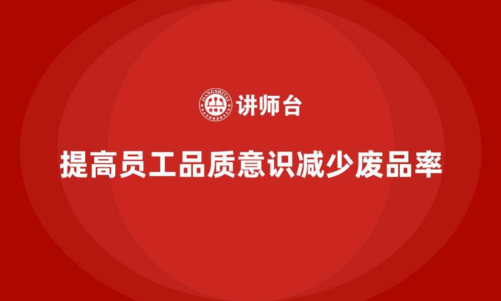 文章提高员工品质意识，减少生产中的废品率的缩略图