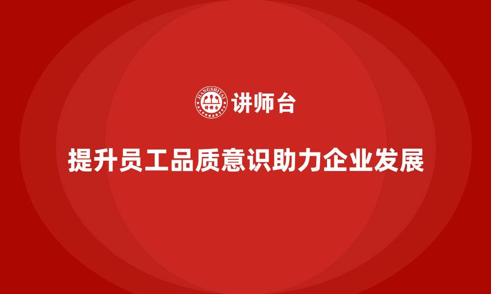 文章员工品质意识培训，提升质量管理能力与执行力的缩略图