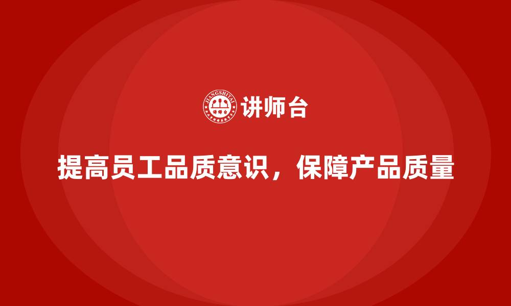 文章提高员工品质意识，强化产品质量的保障能力的缩略图