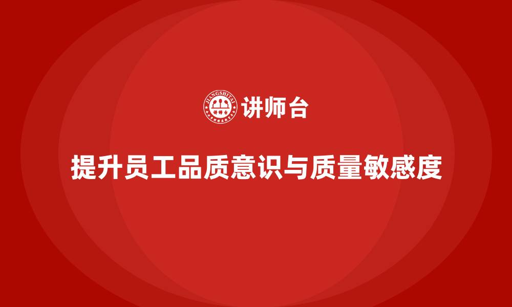 文章提高员工品质意识，提升员工对质量的敏感度的缩略图