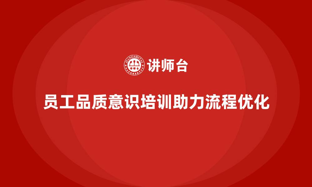 员工品质意识培训助力流程优化