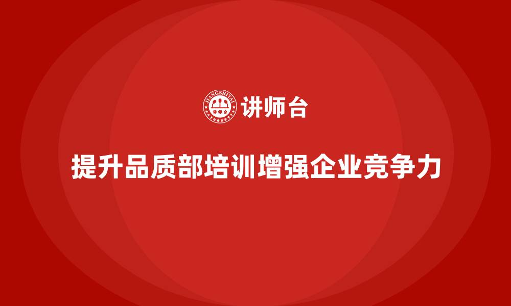 文章品质部培训，提升质量管理的灵活性和应变能力的缩略图