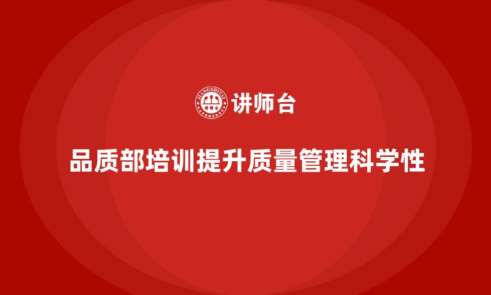 品质部培训提升质量管理科学性