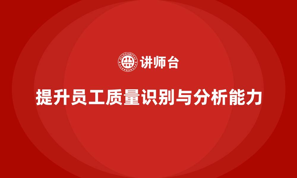 提升员工质量识别与分析能力