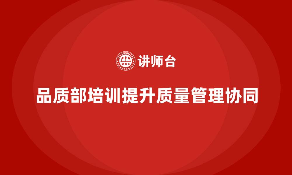 文章品质部培训，提升质量管理的协同作用的缩略图