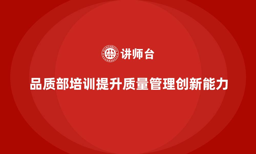 文章品质部培训，提升质量管理的创新能力的缩略图