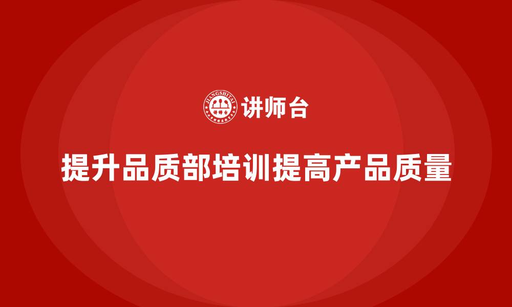 提升品质部培训提高产品质量