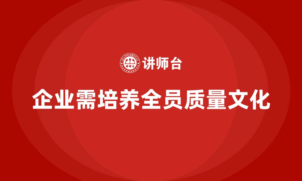 企业需培养全员质量文化