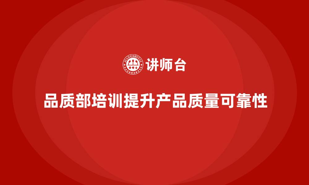 品质部培训提升产品质量可靠性