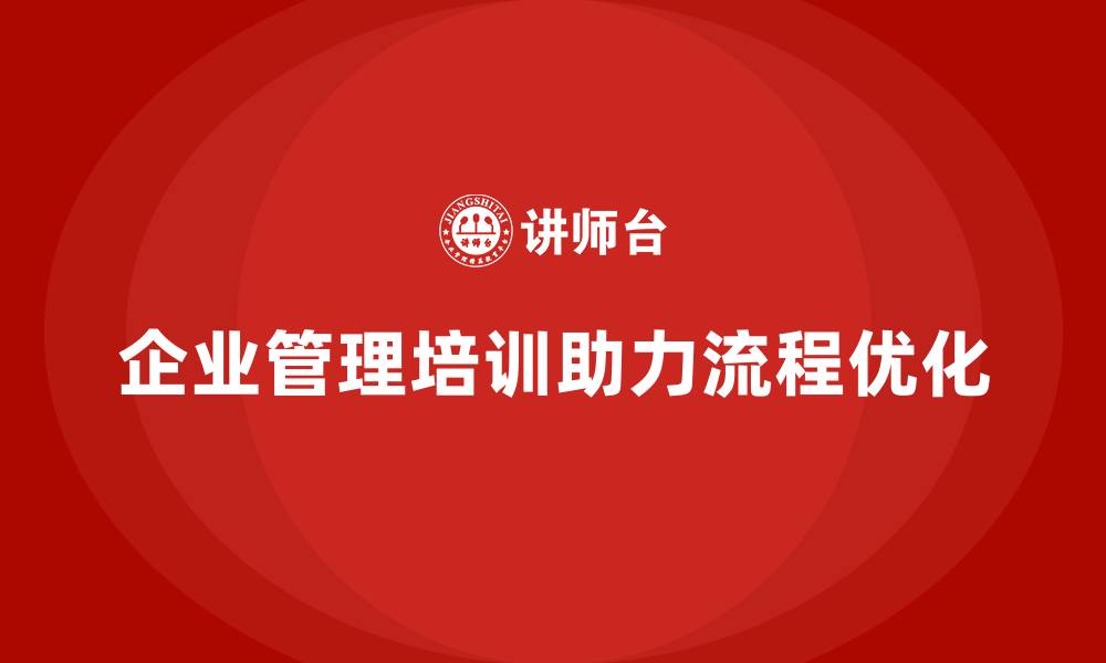 企业管理培训助力流程优化